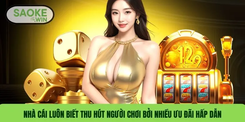 Nhà cái luôn biết thu hút người chơi bởi nhiều ưu đãi hấp dẫn