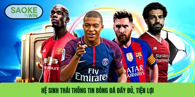 Hệ sinh thái thông tin bóng đá đầy đủ, tiện lợi