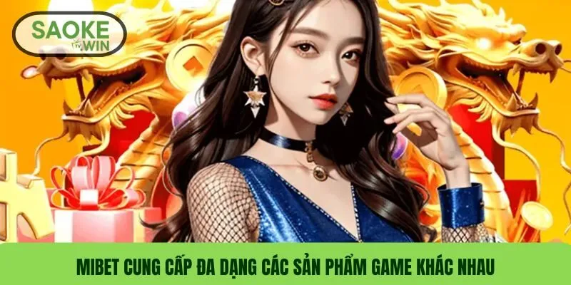 MIBET cung cấp đa dạng các sản phẩm game khác nhau