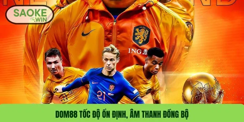 DOM88 tốc độ ổn định, âm thanh đồng bộ