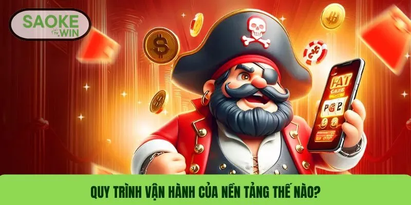 Quy trình vận hành của nền tảng thế nào?